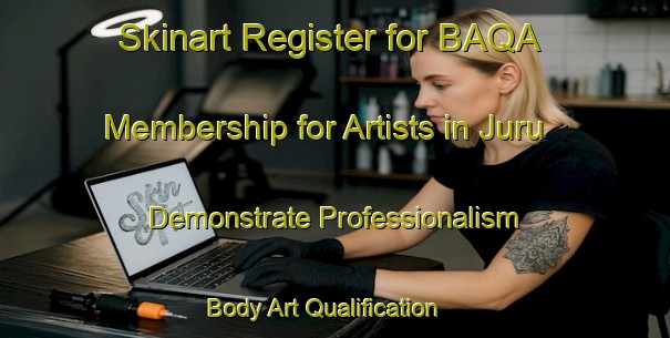 Skinart Register for BAQA Membership for Artists in Juru - Demonstrate Professionalism | Body Art Qualification Authority | BAQA-Indonesia