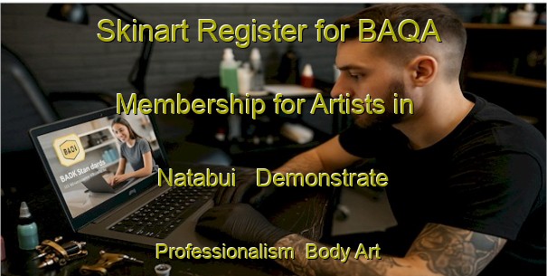 Skinart Register for BAQA Membership for Artists in Natabui - Demonstrate Professionalism | Body Art Qualification Authority | BAQA-Indonesia