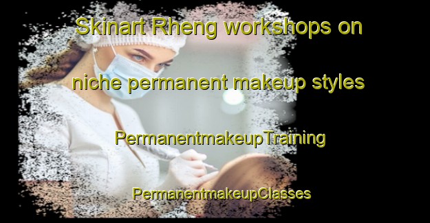 Skinart Rheng workshops on niche permanent makeup styles | PermanentmakeupTraining | PermanentmakeupClasses | SkinartTraining-Indonesia