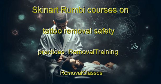 Skinart Rumbi courses on tattoo removal safety practices | RemovalTraining | RemovalClasses | SkinartTraining-Indonesia