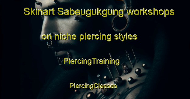Skinart Sabeugukgung workshops on niche piercing styles | PiercingTraining | PiercingClasses | SkinartTraining-Indonesia