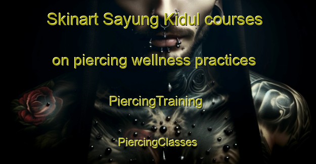 Skinart Sayung Kidul courses on piercing wellness practices | #PiercingTraining #PiercingClasses #SkinartTraining-Indonesia