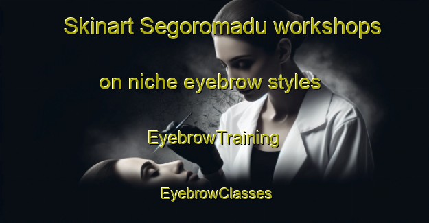 Skinart Segoromadu workshops on niche eyebrow styles | EyebrowTraining | EyebrowClasses | SkinartTraining-Indonesia