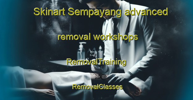 Skinart Sempayang advanced removal workshops | RemovalTraining | RemovalClasses | SkinartTraining-Indonesia