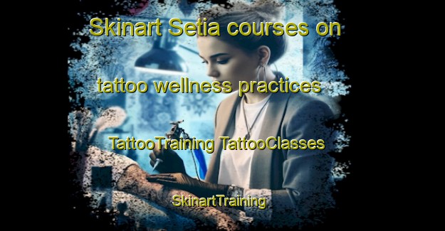 Skinart Setia courses on tattoo wellness practices | #TattooTraining #TattooClasses #SkinartTraining-Indonesia