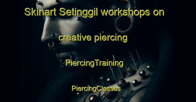 Skinart Setinggil workshops on creative piercing | PiercingTraining | PiercingClasses | SkinartTraining-Indonesia