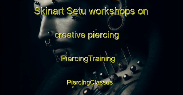 Skinart Setu workshops on creative piercing | PiercingTraining | PiercingClasses | SkinartTraining-Indonesia