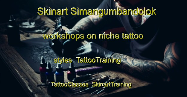 Skinart Simangumbandolok workshops on niche tattoo styles | TattooTraining | TattooClasses | SkinartTraining-Indonesia