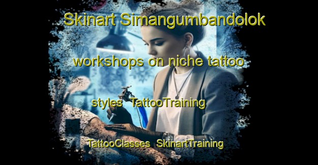 Skinart Simangumbandolok workshops on niche tattoo styles | TattooTraining | TattooClasses | SkinartTraining-Indonesia