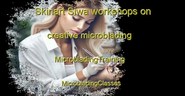Skinart Siwa workshops on creative microblading | MicrobladingTraining | MicrobladingClasses | SkinartTraining-Indonesia