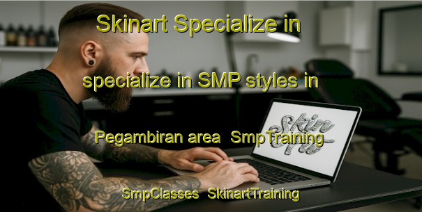 Skinart Specialize in specialize in SMP styles in Pegambiran area | SmpTraining | SmpClasses | SkinartTraining-Indonesia