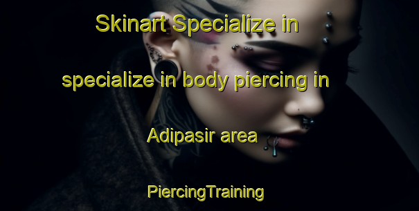 Skinart Specialize in specialize in body piercing in Adipasir area | #PiercingTraining #PiercingClasses #SkinartTraining-Indonesia