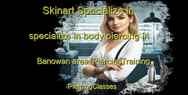 Skinart Specialize in specialize in body piercing in Banowan area | PiercingTraining | PiercingClasses | SkinartTraining-Indonesia