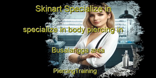 Skinart Specialize in specialize in body piercing in Busalangga area | PiercingTraining | PiercingClasses | SkinartTraining-Indonesia