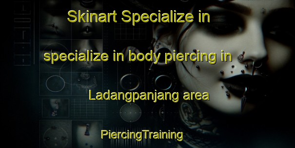 Skinart Specialize in specialize in body piercing in Ladangpanjang area | PiercingTraining | PiercingClasses | SkinartTraining-Indonesia