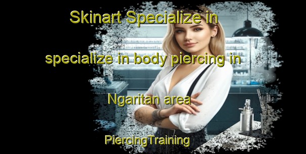 Skinart Specialize in specialize in body piercing in Ngaritan area | PiercingTraining | PiercingClasses | SkinartTraining-Indonesia