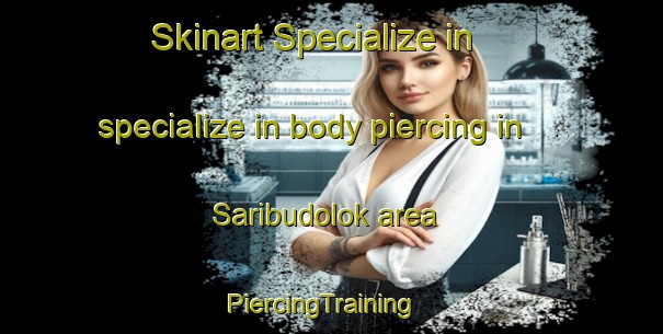 Skinart Specialize in specialize in body piercing in Saribudolok area | PiercingTraining | PiercingClasses | SkinartTraining-Indonesia