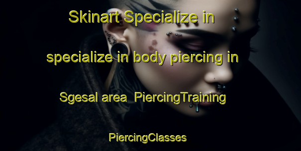 Skinart Specialize in specialize in body piercing in Sgesal area | PiercingTraining | PiercingClasses | SkinartTraining-Indonesia