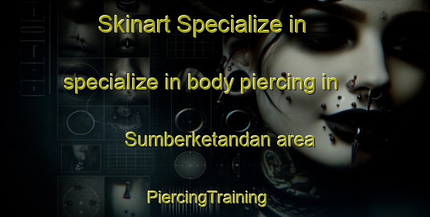 Skinart Specialize in specialize in body piercing in Sumberketandan area | PiercingTraining | PiercingClasses | SkinartTraining-Indonesia