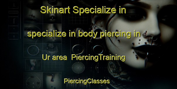 Skinart Specialize in specialize in body piercing in Ur area | PiercingTraining | PiercingClasses | SkinartTraining-Indonesia