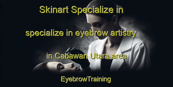 Skinart Specialize in specialize in eyebrow artistry in Cabawan Utara area | EyebrowTraining | EyebrowClasses | SkinartTraining-Indonesia