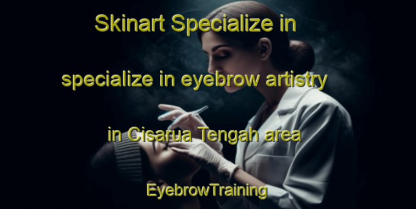 Skinart Specialize in specialize in eyebrow artistry in Cisarua Tengah area | EyebrowTraining | EyebrowClasses | SkinartTraining-Indonesia