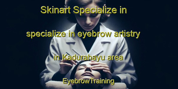 Skinart Specialize in specialize in eyebrow artistry in Kadurahayu area | EyebrowTraining | EyebrowClasses | SkinartTraining-Indonesia