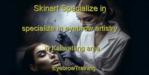 Skinart Specialize in specialize in eyebrow artistry in Kaliwatang area | EyebrowTraining | EyebrowClasses | SkinartTraining-Indonesia