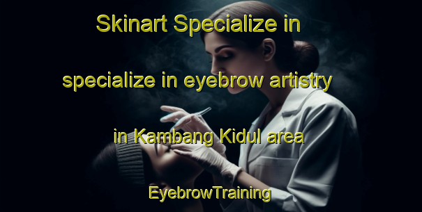 Skinart Specialize in specialize in eyebrow artistry in Kambang Kidul area | EyebrowTraining | EyebrowClasses | SkinartTraining-Indonesia