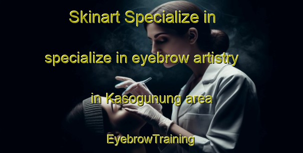 Skinart Specialize in specialize in eyebrow artistry in Kasogunung area | EyebrowTraining | EyebrowClasses | SkinartTraining-Indonesia