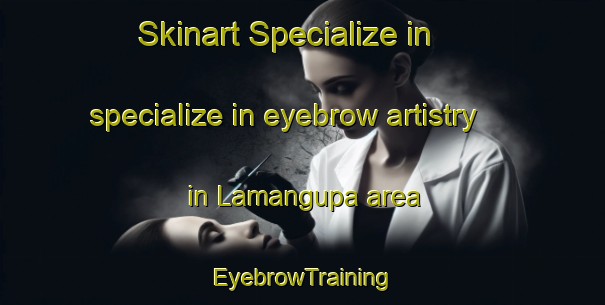 Skinart Specialize in specialize in eyebrow artistry in Lamangupa area | EyebrowTraining | EyebrowClasses | SkinartTraining-Indonesia