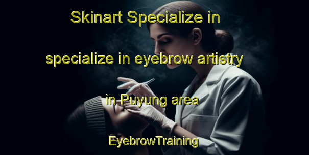 Skinart Specialize in specialize in eyebrow artistry in Puyung area | EyebrowTraining | EyebrowClasses | SkinartTraining-Indonesia
