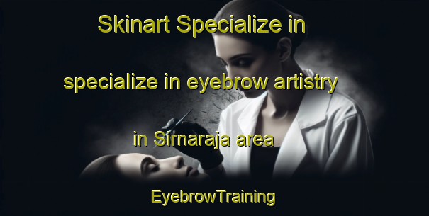 Skinart Specialize in specialize in eyebrow artistry in Sirnaraja area | EyebrowTraining | EyebrowClasses | SkinartTraining-Indonesia