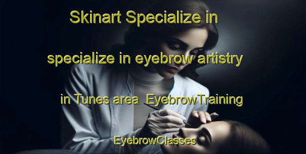 Skinart Specialize in specialize in eyebrow artistry in Tunes area | EyebrowTraining | EyebrowClasses | SkinartTraining-Indonesia