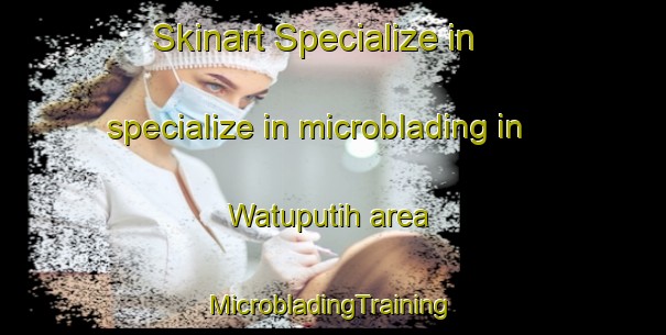 Skinart Specialize in specialize in microblading in Watuputih area | #MicrobladingTraining #MicrobladingClasses #SkinartTraining-Indonesia