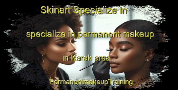 Skinart Specialize in specialize in permanent makeup in Karak area | PermanentmakeupTraining | PermanentmakeupClasses | SkinartTraining-Indonesia