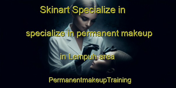 Skinart Specialize in specialize in permanent makeup in Lempuh area | PermanentmakeupTraining | PermanentmakeupClasses | SkinartTraining-Indonesia