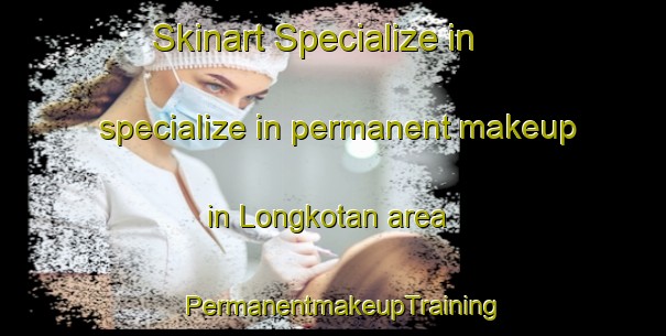 Skinart Specialize in specialize in permanent makeup in Longkotan area | PermanentmakeupTraining | PermanentmakeupClasses | SkinartTraining-Indonesia