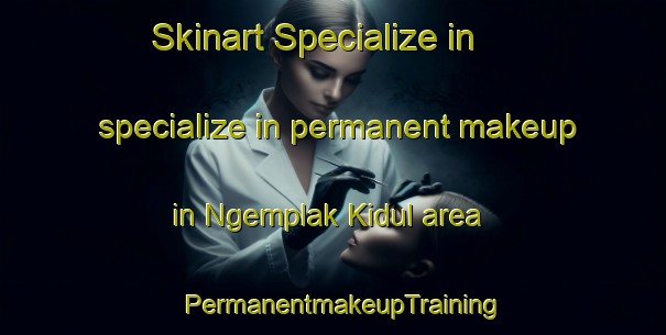 Skinart Specialize in specialize in permanent makeup in Ngemplak Kidul area | PermanentmakeupTraining | PermanentmakeupClasses | SkinartTraining-Indonesia