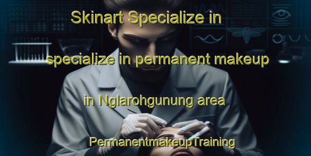 Skinart Specialize in specialize in permanent makeup in Nglarohgunung area | #PermanentmakeupTraining #PermanentmakeupClasses #SkinartTraining-Indonesia