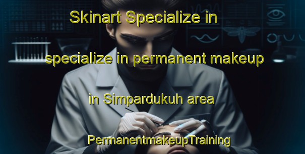 Skinart Specialize in specialize in permanent makeup in Simpardukuh area | #PermanentmakeupTraining #PermanentmakeupClasses #SkinartTraining-Indonesia