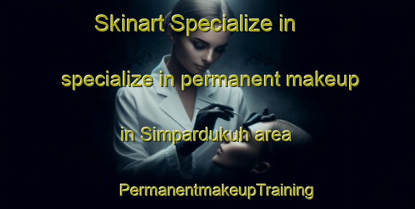 Skinart Specialize in specialize in permanent makeup in Simpardukuh area | #PermanentmakeupTraining #PermanentmakeupClasses #SkinartTraining-Indonesia