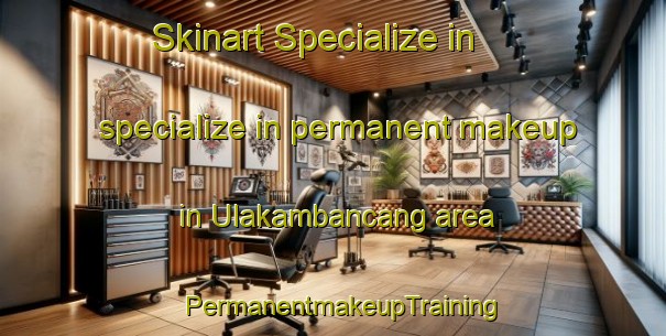 Skinart Specialize in specialize in permanent makeup in Ulakambancang area | PermanentmakeupTraining | PermanentmakeupClasses | SkinartTraining-Indonesia