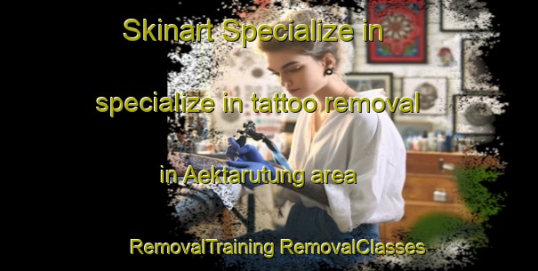 Skinart Specialize in specialize in tattoo removal in Aektarutung area | #RemovalTraining #RemovalClasses #SkinartTraining-Indonesia