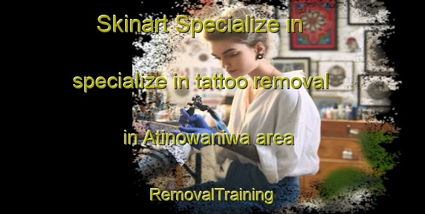 Skinart Specialize in specialize in tattoo removal in Atinowaniwa area | RemovalTraining | RemovalClasses | SkinartTraining-Indonesia