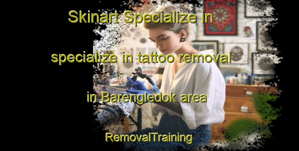 Skinart Specialize in specialize in tattoo removal in Barengledok area | RemovalTraining | RemovalClasses | SkinartTraining-Indonesia