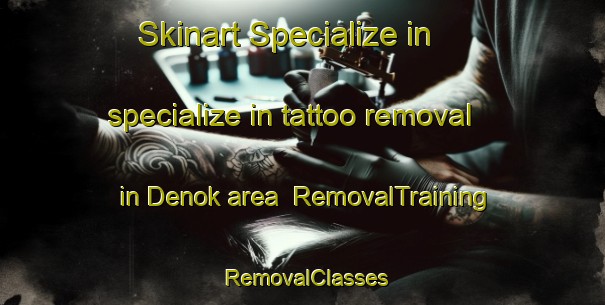 Skinart Specialize in specialize in tattoo removal in Denok area | RemovalTraining | RemovalClasses | SkinartTraining-Indonesia