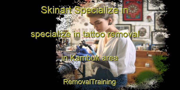 Skinart Specialize in specialize in tattoo removal in Kambuk area | RemovalTraining | RemovalClasses | SkinartTraining-Indonesia
