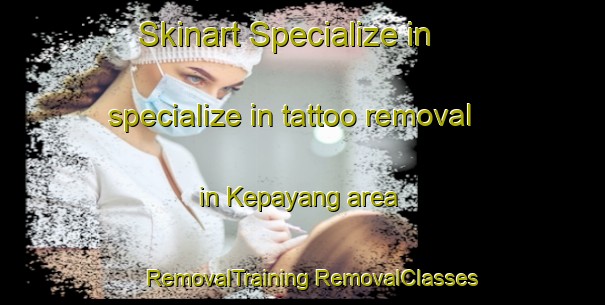 Skinart Specialize in specialize in tattoo removal in Kepayang area | #RemovalTraining #RemovalClasses #SkinartTraining-Indonesia