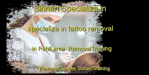 Skinart Specialize in specialize in tattoo removal in Pahit area | #RemovalTraining #RemovalClasses #SkinartTraining-Indonesia